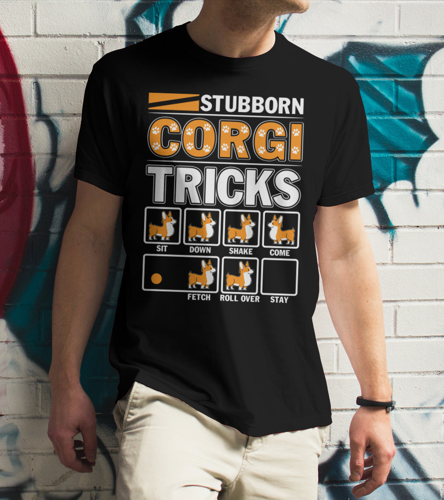 STUBBORN CORGI TRICKS SIT DOWN SHAKE COME FETCH ROLL OVER STAY T-Shirt