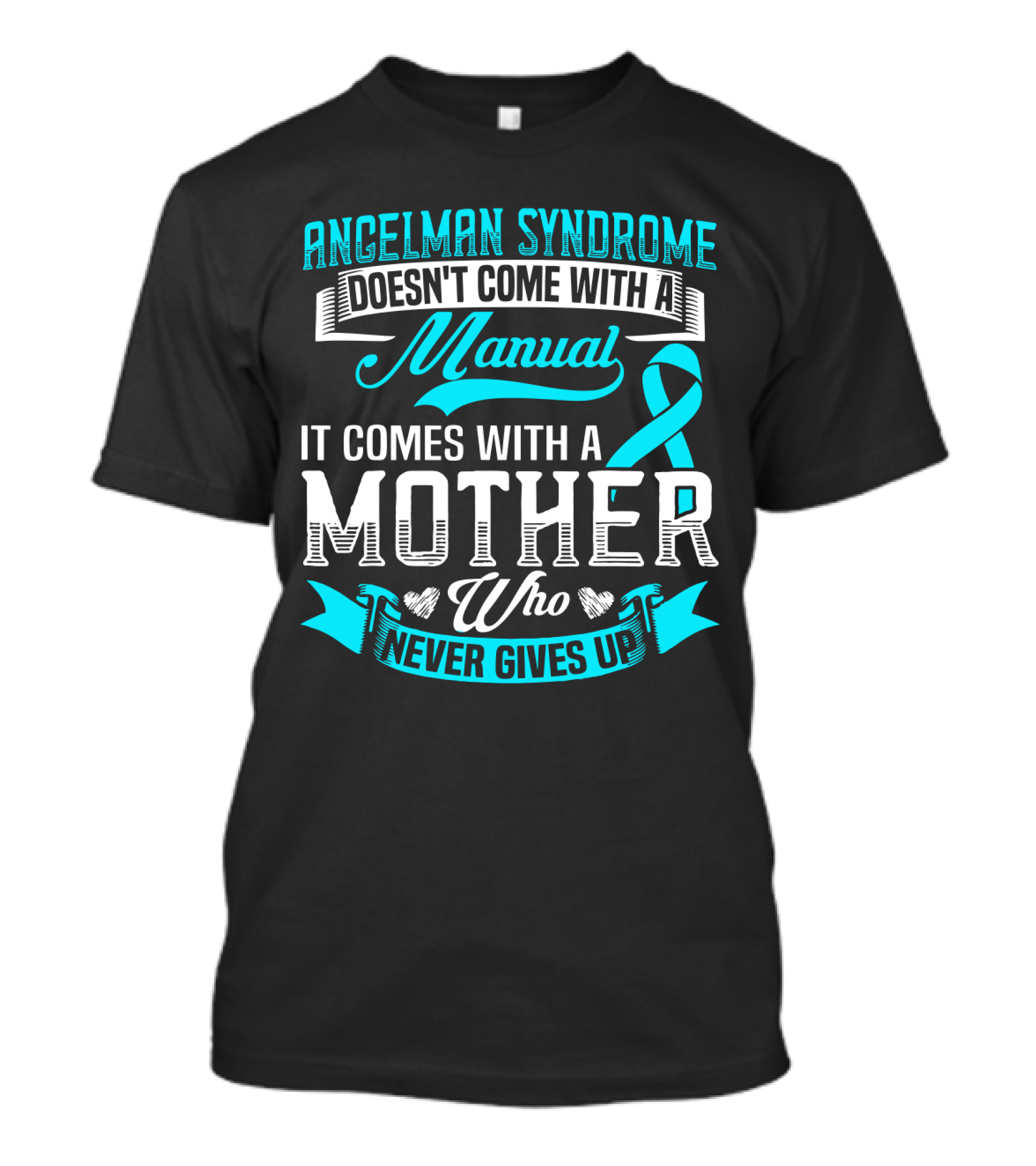 Angelman Syndrome Doesn't Come With A Manual It Comes With A Mother Who Never Gives Up T-Shirt