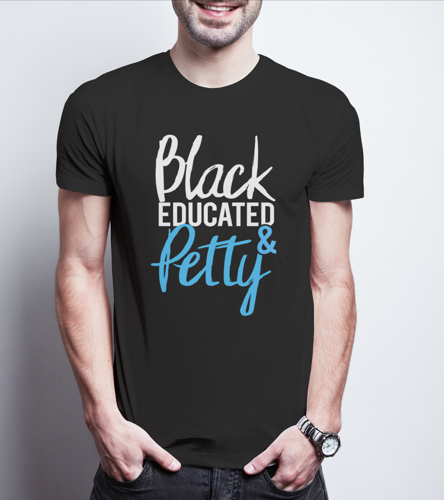 Black Educated And Petty T-Shirt