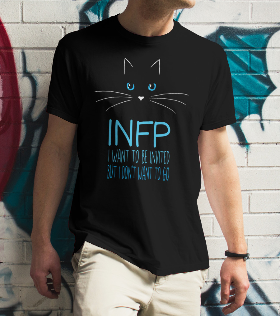 INFP Cat Lover Introvert I Want To Be Invited But I Don't Want To Go Humor T-Shirt
