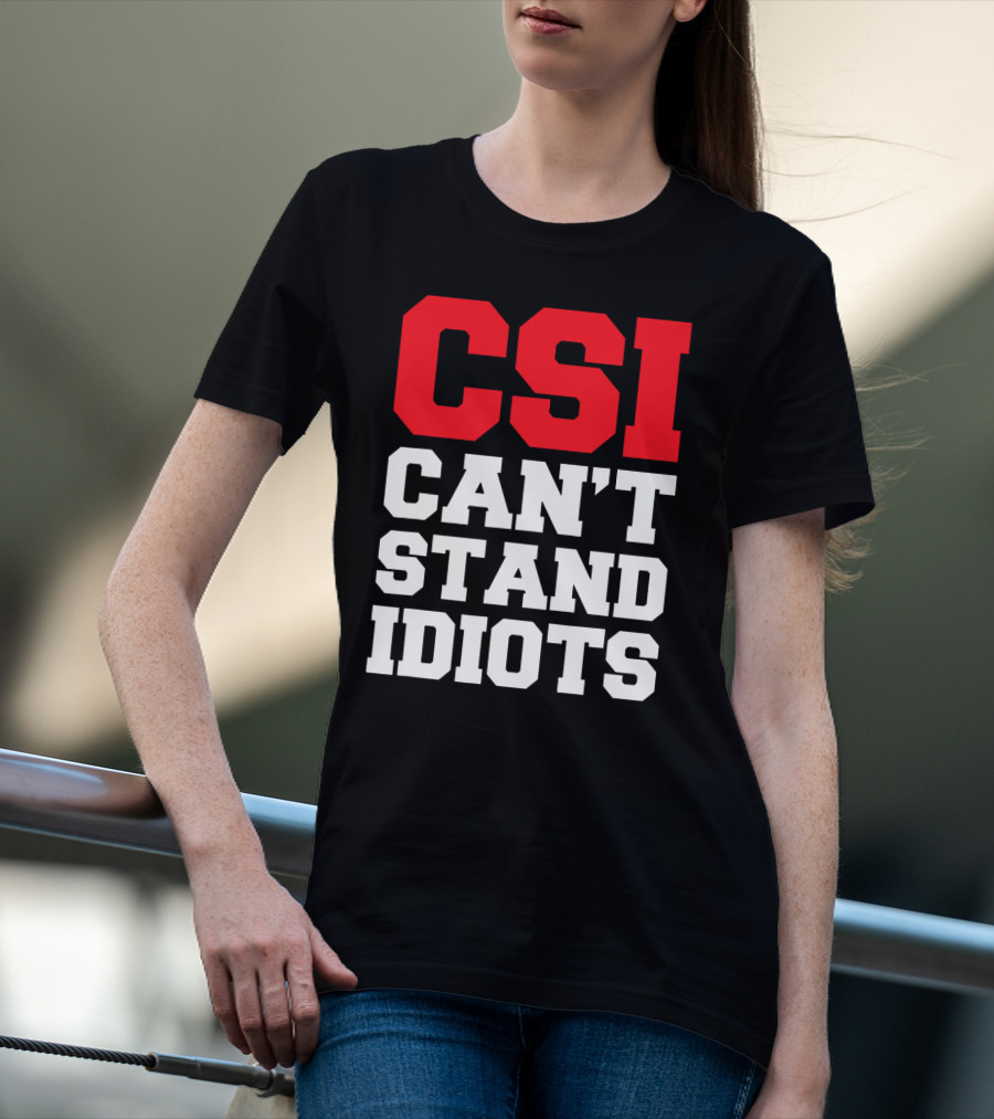 Funny Sarcastic CSI Can't Stand Idiots T-Shirt