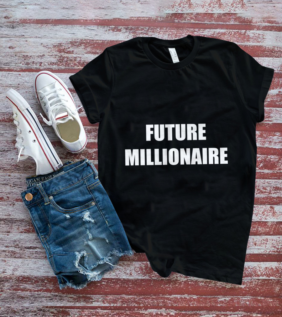 Future Millionaire Wealthy Rich Lifestyle Money T-Shirt