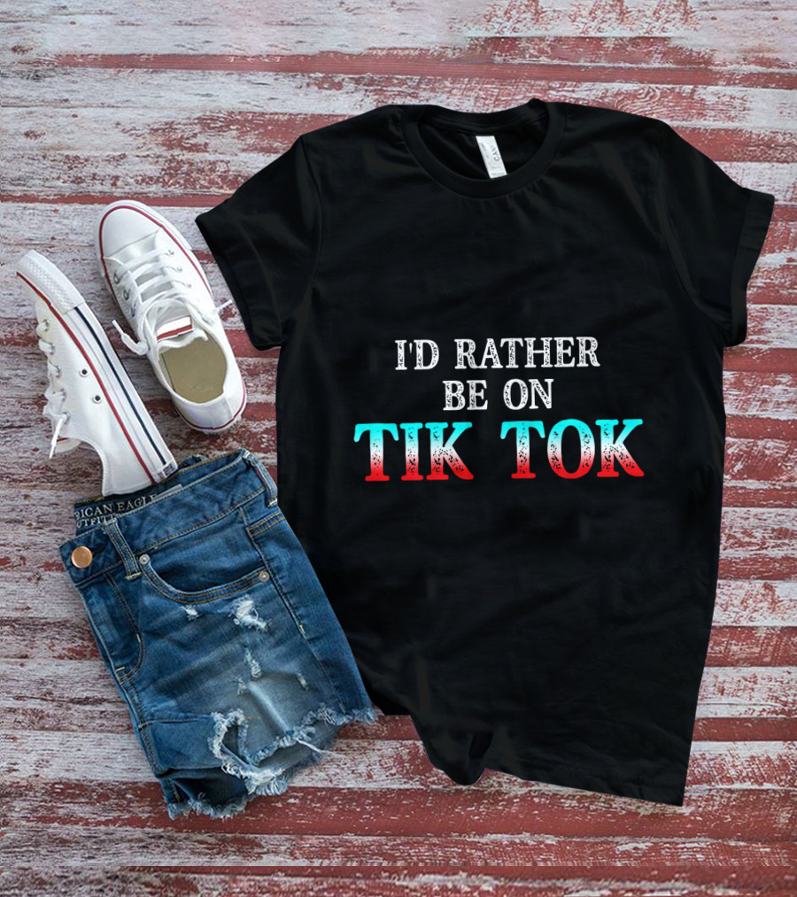 I'd Rather Be On Tik Tok Social Media Famous Meme Viral T-Shirt