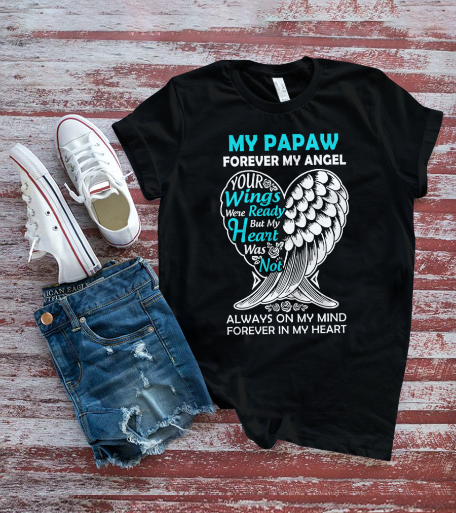 My Papaw Forever My Angel Your Wings Were Ready But My Heart Was Not Always On My Mind Forever In My Heart T-Shirt