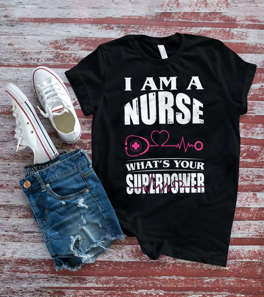 I Am A NURSE What's Your SUPERPOWER Heartbeat Stethoscope T-Shirt