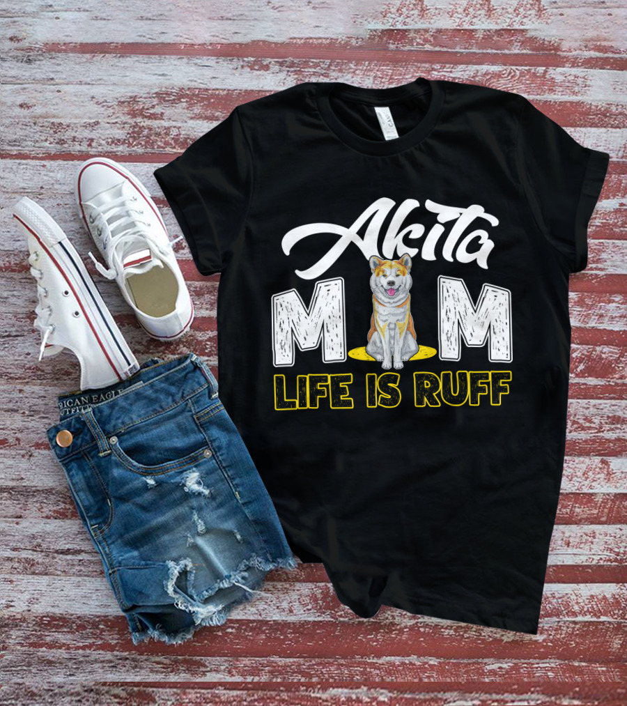 Akita Mom Life Is Ruff Dog T-Shirt