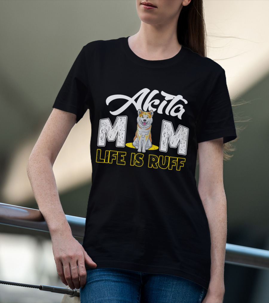 Akita Mom Life Is Ruff Dog T-Shirt