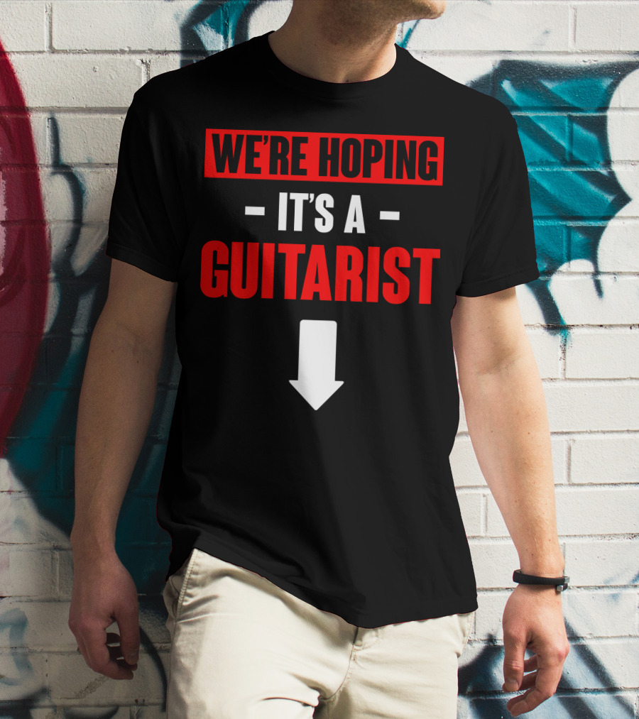 WE'RE HOPING IT'S A GUITARIST WITH DOWNWARD ARROW SIGN T-Shirt