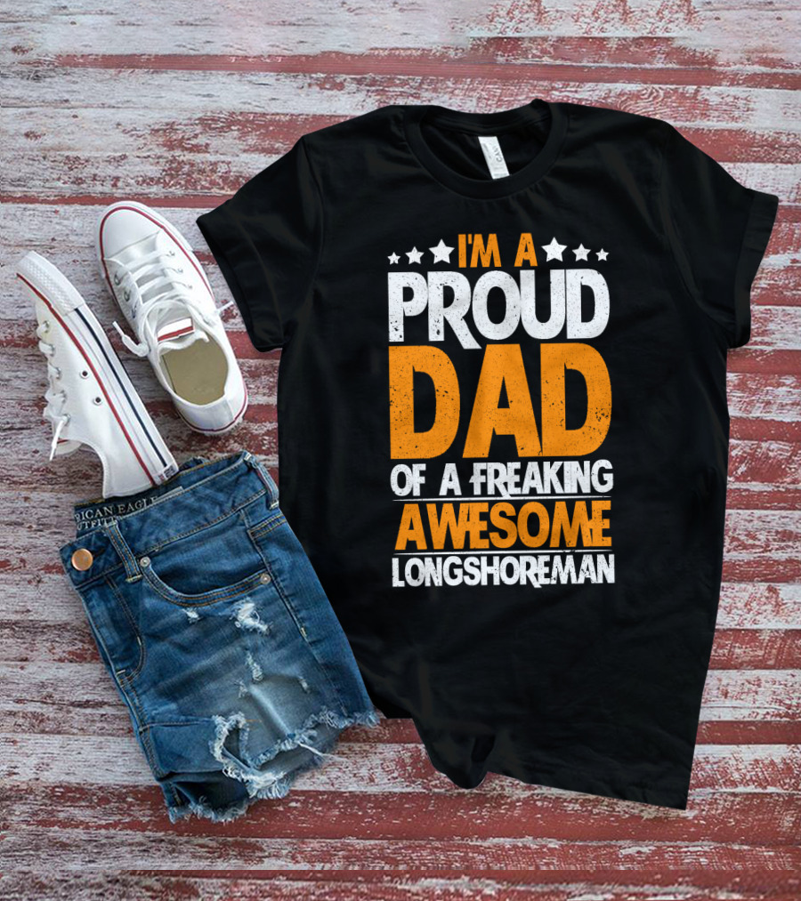 I'm A Proud Dad Of A Freaking Awesome Longshoreman T-Shirt