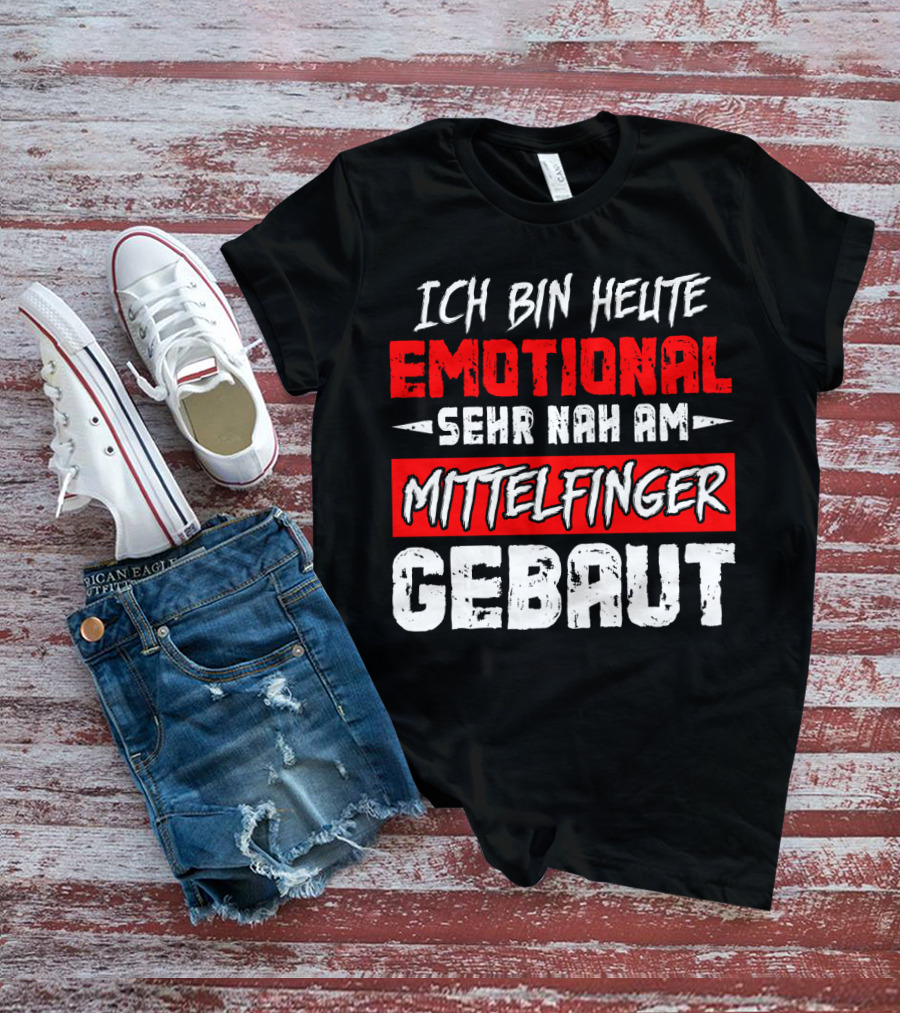 Ich Bin Heute Emotional Sehr Nah Am Mittelfinger Gebaut T-Shirt