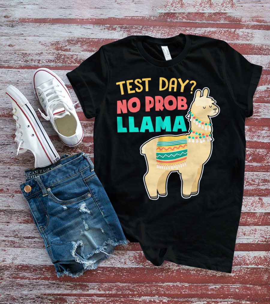 Test Day? No Prob Llama Funny Teacher Exam Llama Lovers T-Shirt