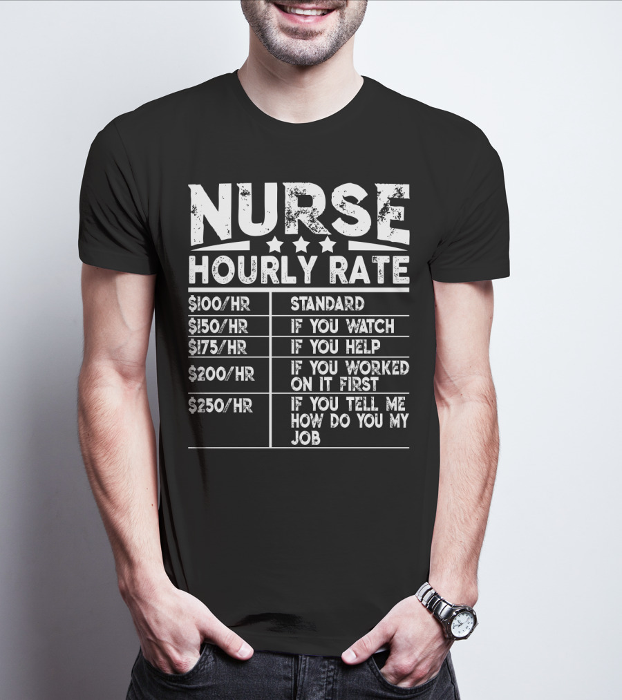 Nurse Hourly Rate Standard If You Watch If You Help If You Worked On It First If You Tell Me How Do You My Job T-Shirt