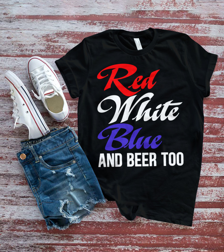 Red White Blue And Beer Too T-Shirt
