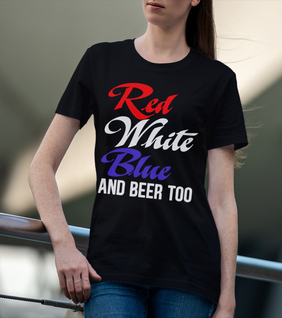 Red White Blue And Beer Too T-Shirt