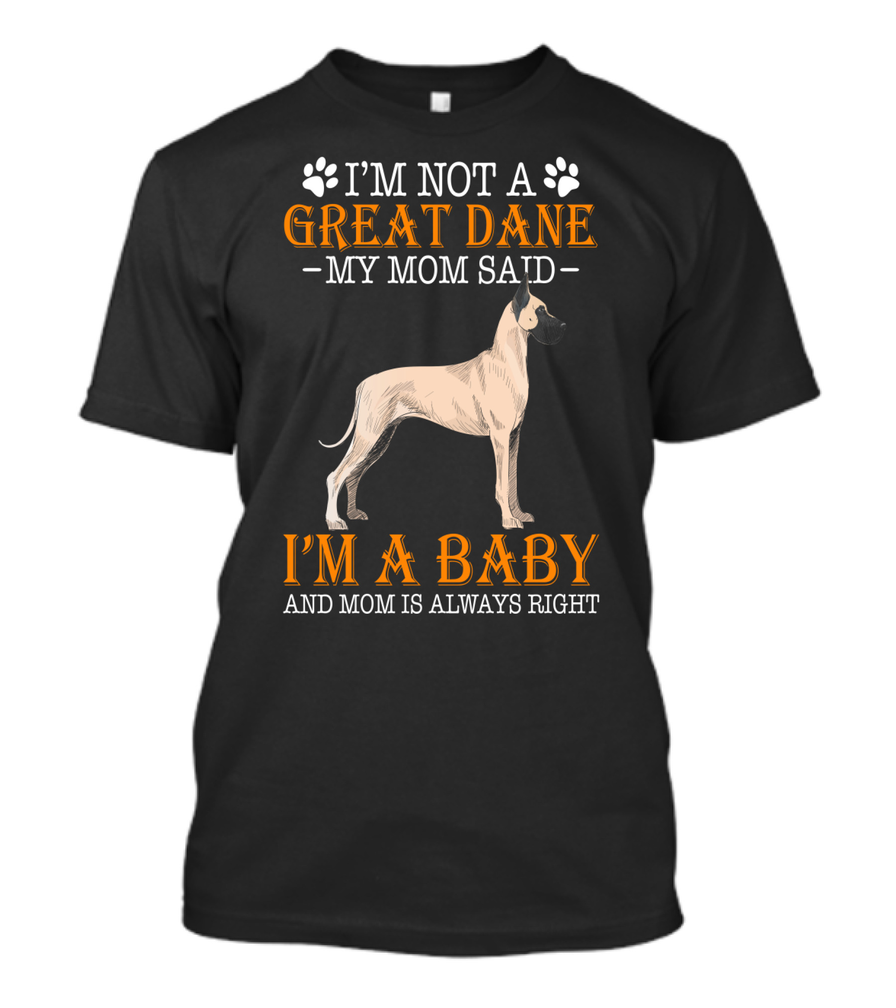 I'M NOT A GREAT DANE MY MOM SAID I'M A BABY AND MOM IS ALWAYS RIGHT T-Shirt