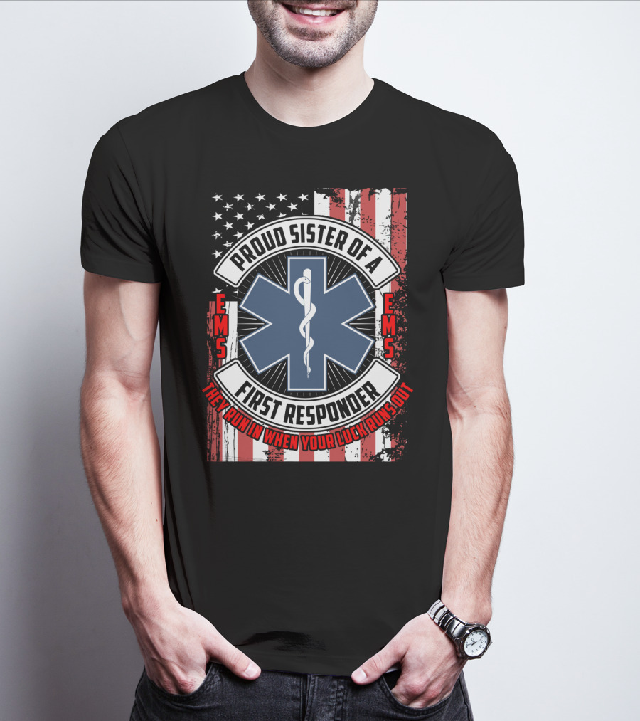 Proud Sister Of A First Responder EMS EMT Star Of Life American Flag They Run In When Your Luck Runs Out T-Shirt