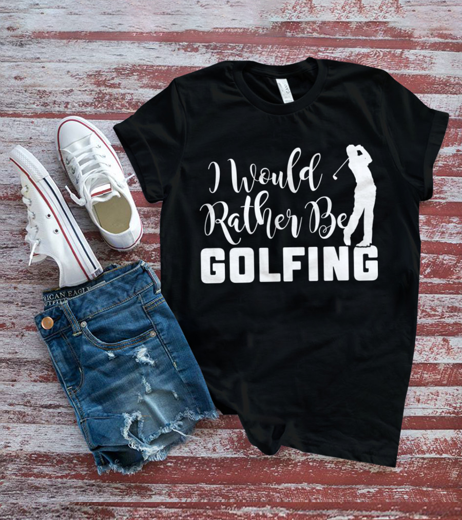 I Would Rather Be Golfing Golfer T-Shirt