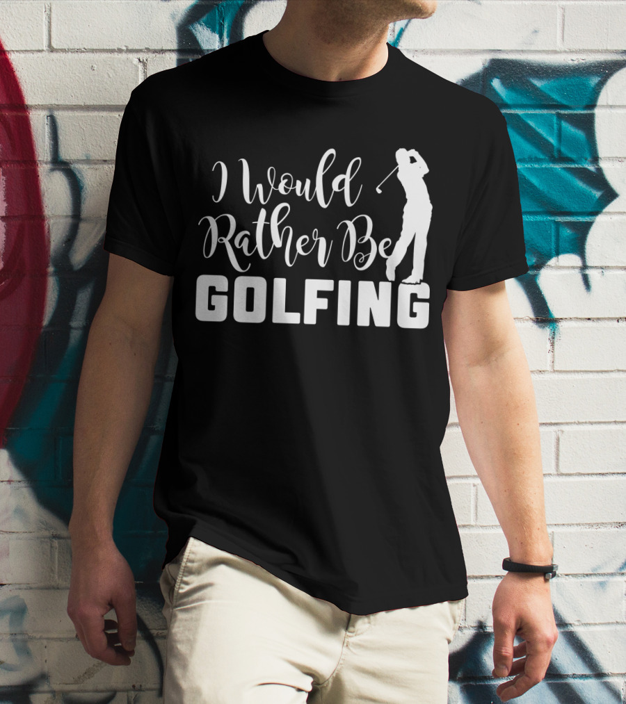 I Would Rather Be Golfing Golfer T-Shirt