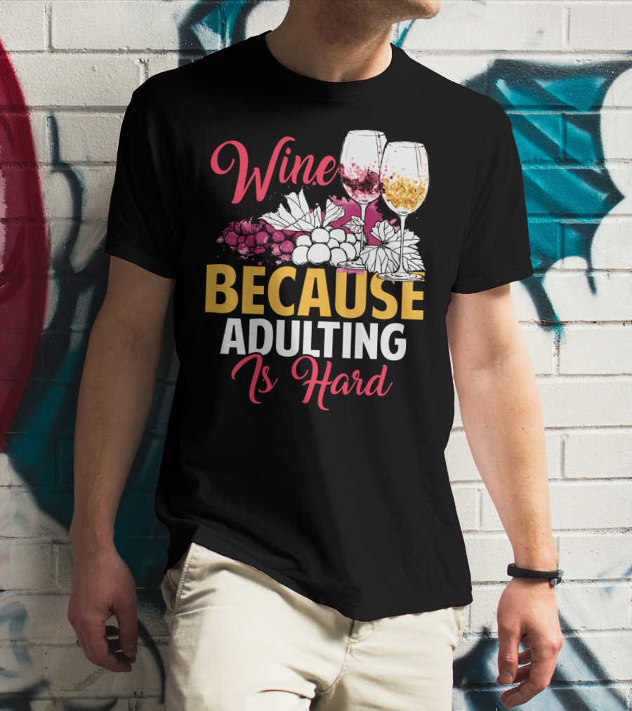 Wine Because Adulting Is Hard Funny Drinking Grapes Glasses T-Shirt
