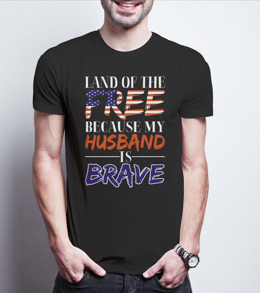 Land Of The Free Because My Husband Is Brave USA Flag Colors T-Shirt