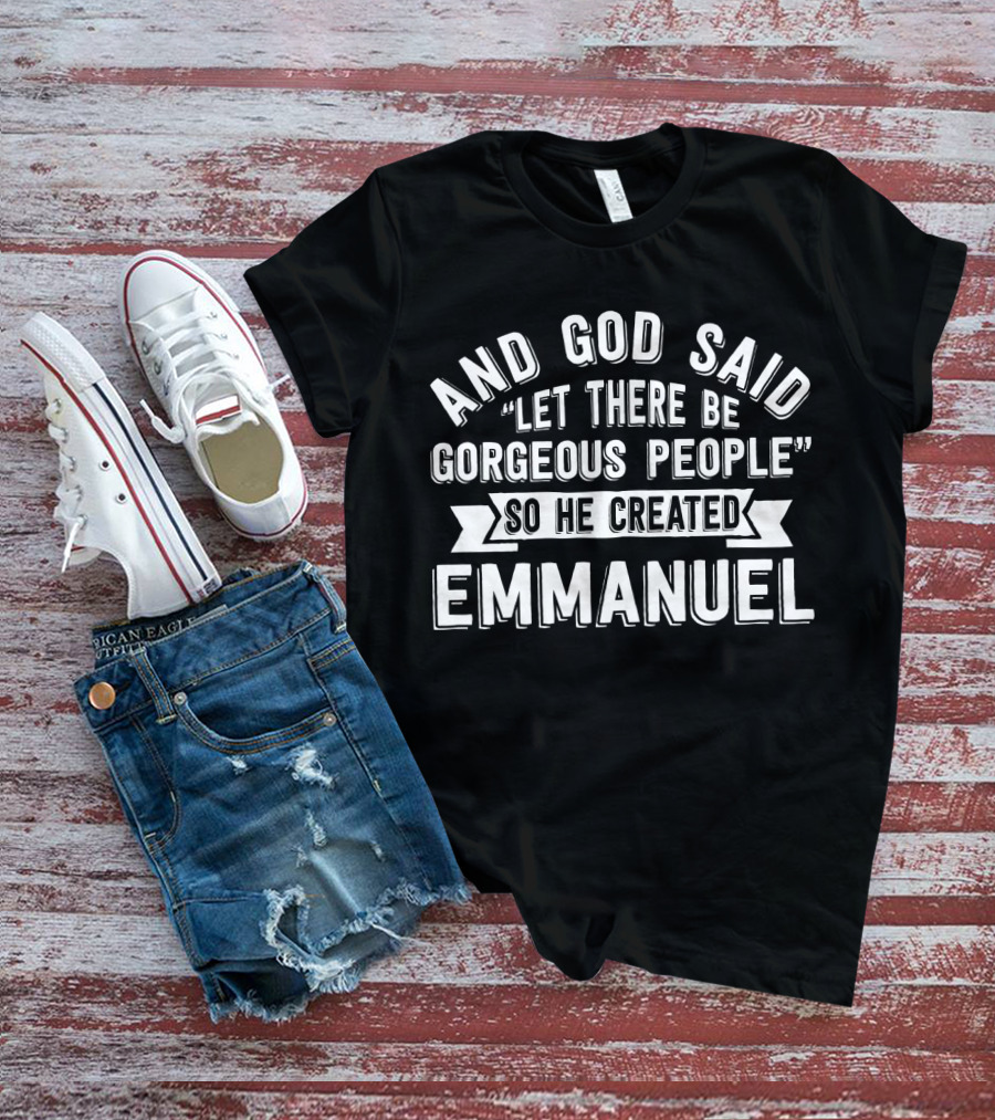 And God Said Let There Be Gorgeous People So He Created Emmanuel T-Shirt