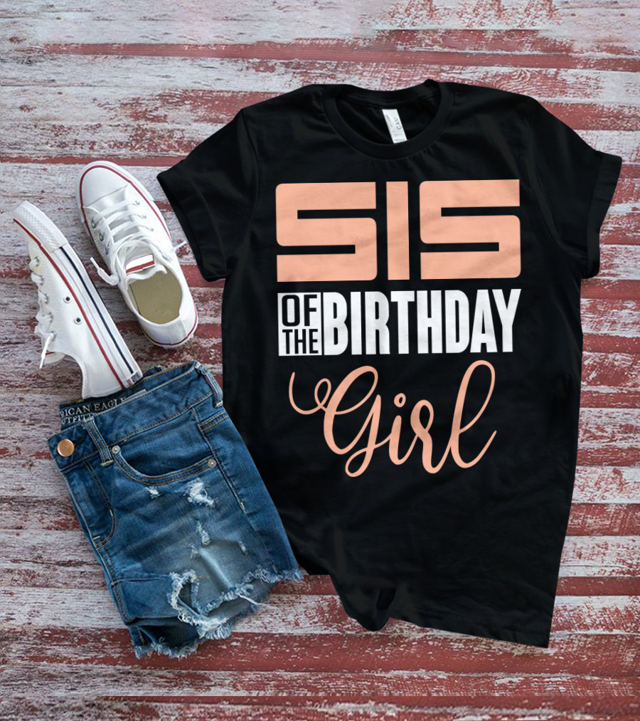 Sis Of The Birthday Girl Family Celebration Event Party T-Shirt
