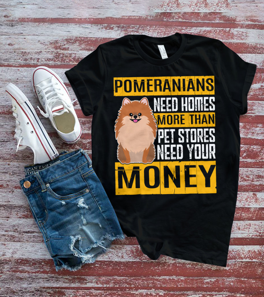 Pomeranians Need Homes More Than Pet Stores Need Your Money T-Shirt
