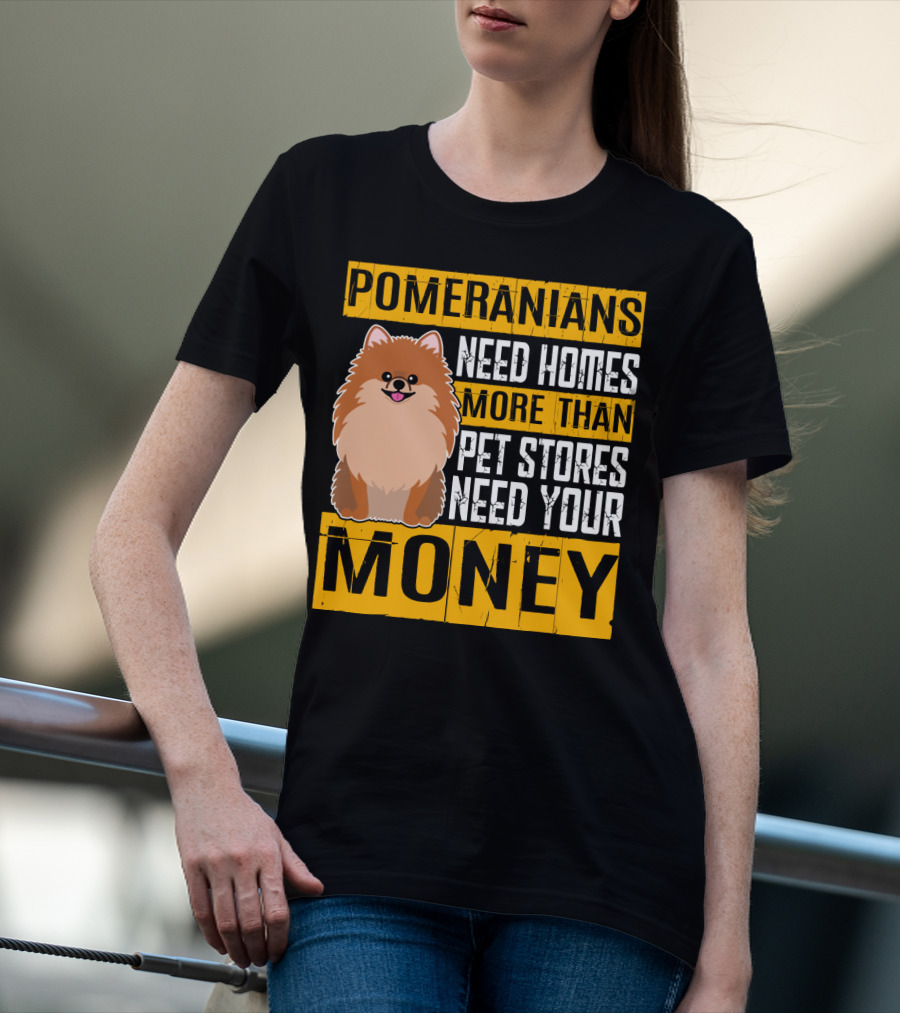 Pomeranians Need Homes More Than Pet Stores Need Your Money T-Shirt