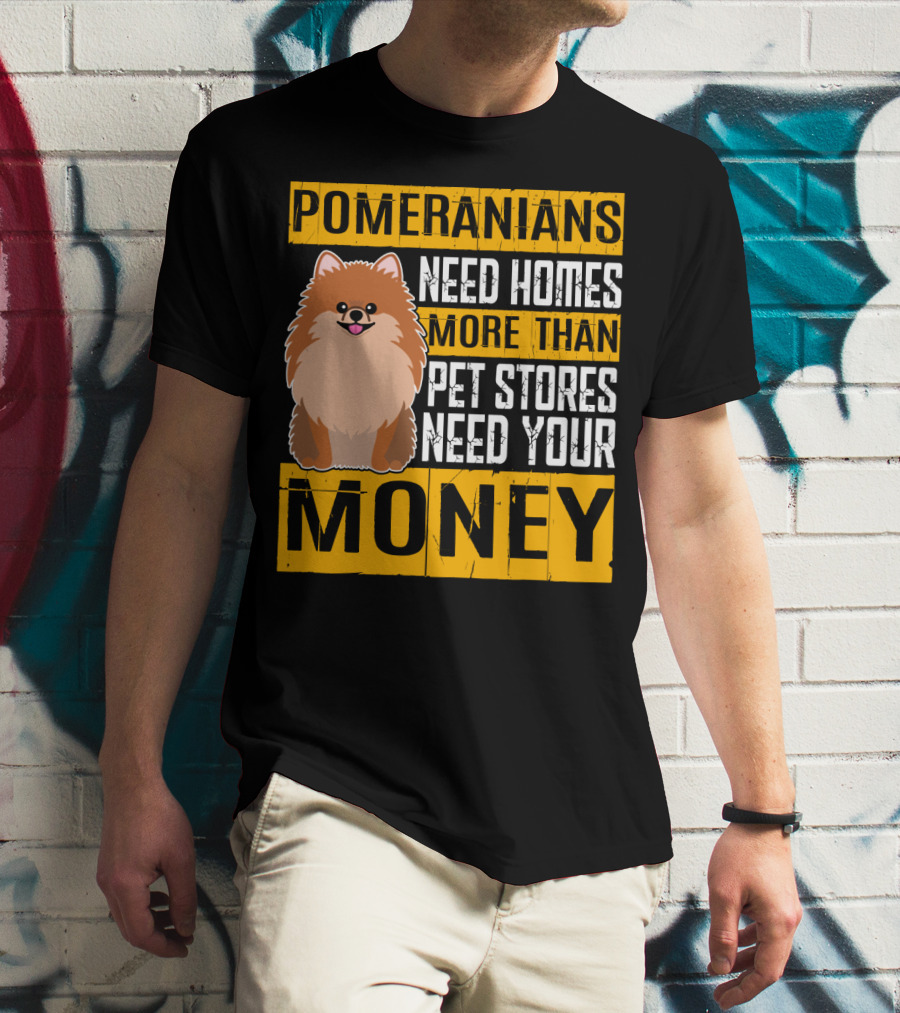 Pomeranians Need Homes More Than Pet Stores Need Your Money T-Shirt