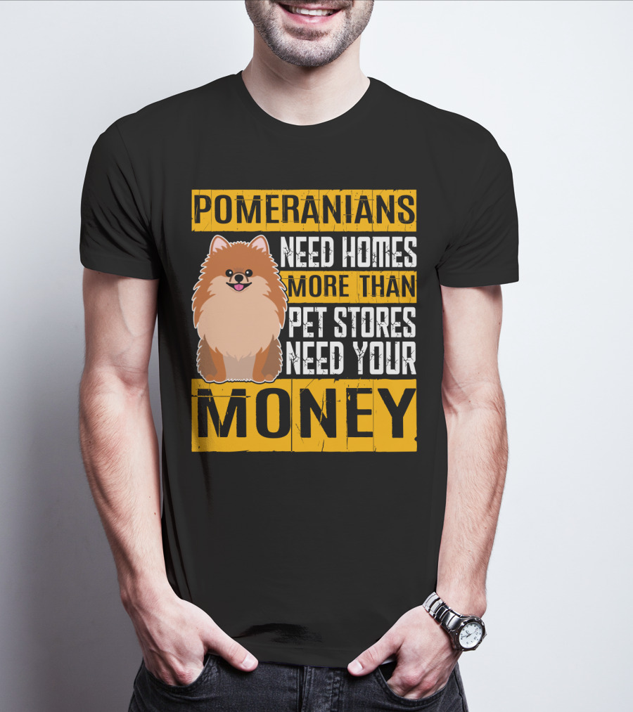 Pomeranians Need Homes More Than Pet Stores Need Your Money T-Shirt