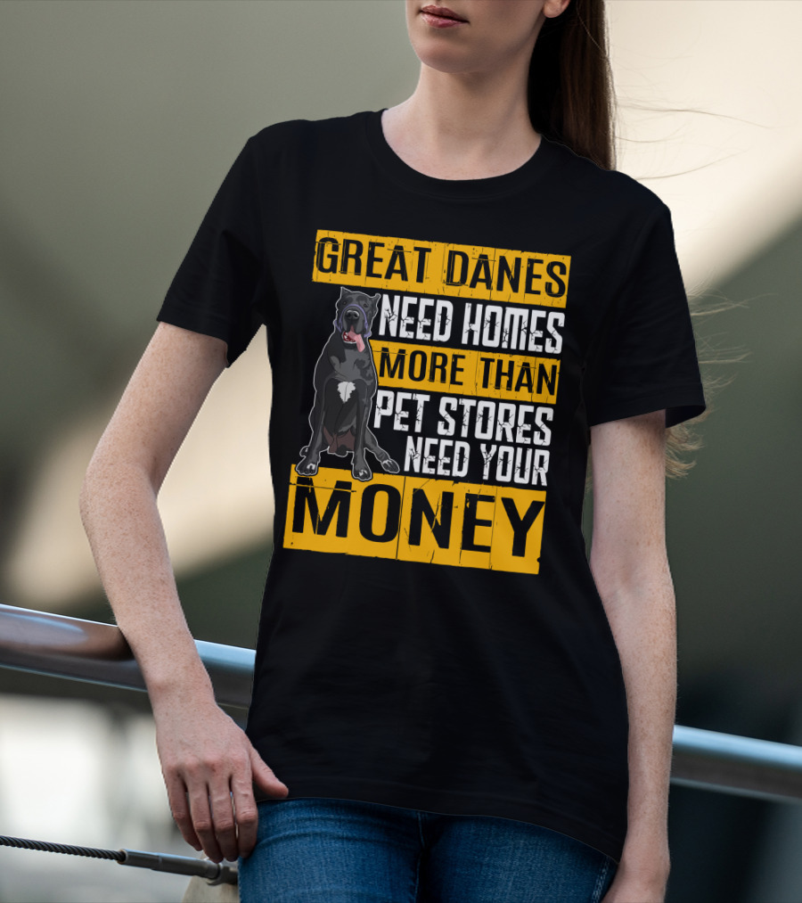 Great Danes Need Homes More Than Pet Stores Need Your Money T-Shirt