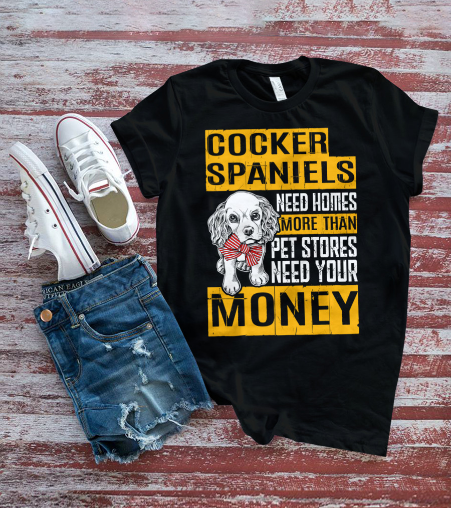 Cocker Spaniels Need Homes More Than Pet Stores Need Your Money T-Shirt