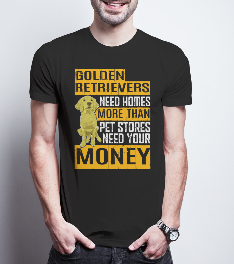 Golden Retrievers Need Homes More Than Pet Stores Need Your Money T-Shirt