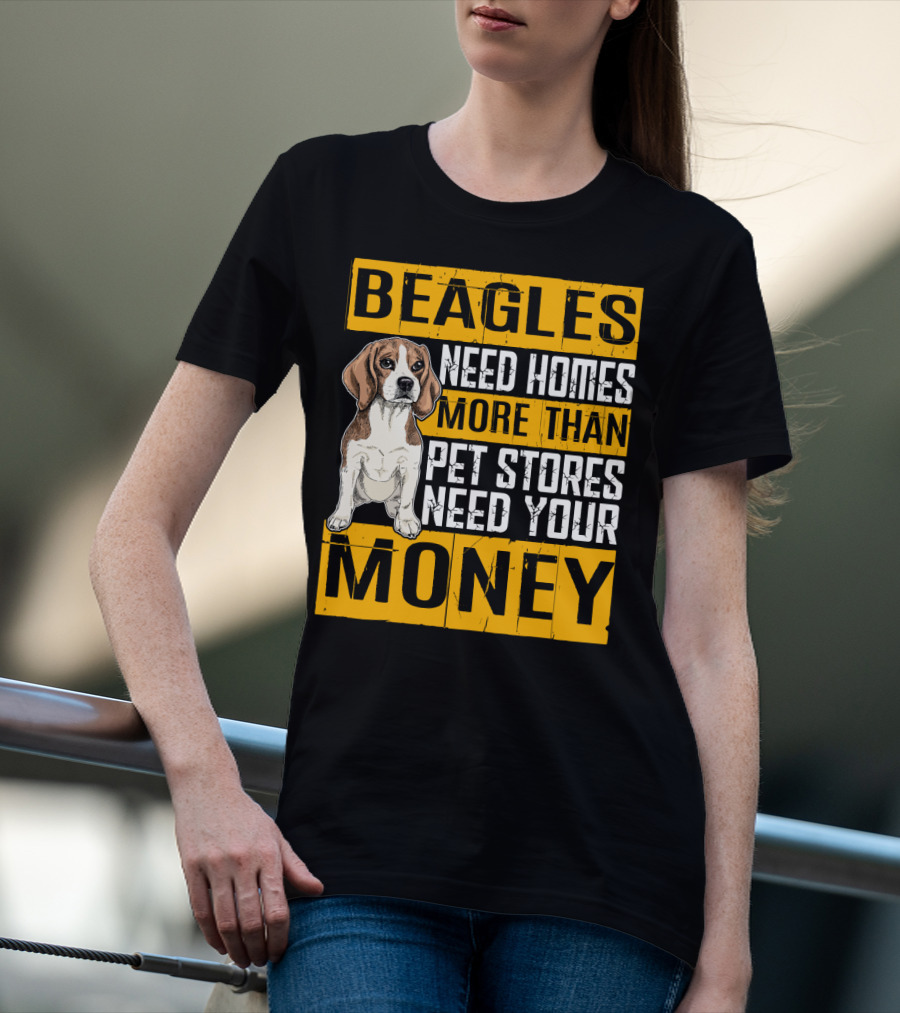 Beagles Need Homes More Than Pet Stores Need Your Money T-Shirt