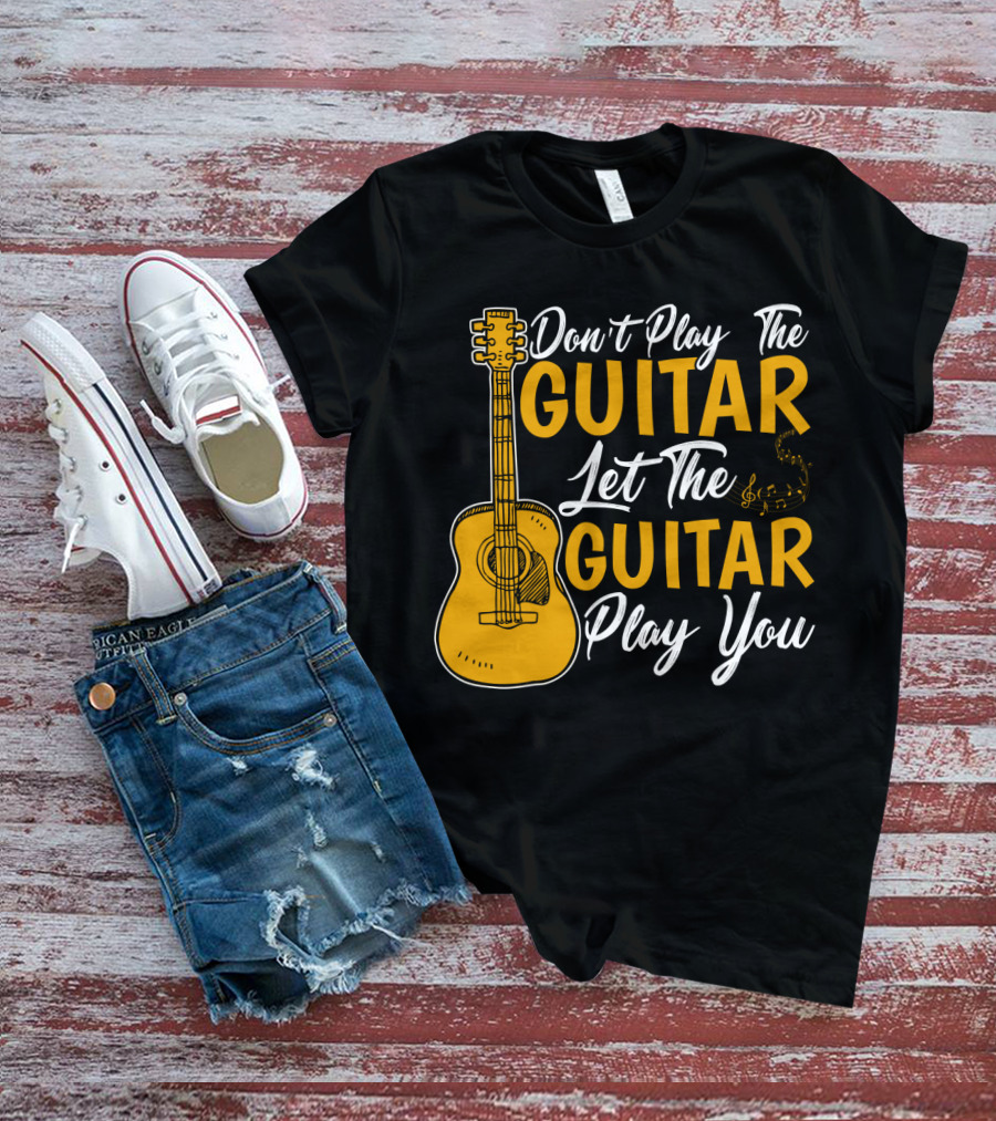 Don't Play The Guitar Let The Guitar Play You T-Shirt