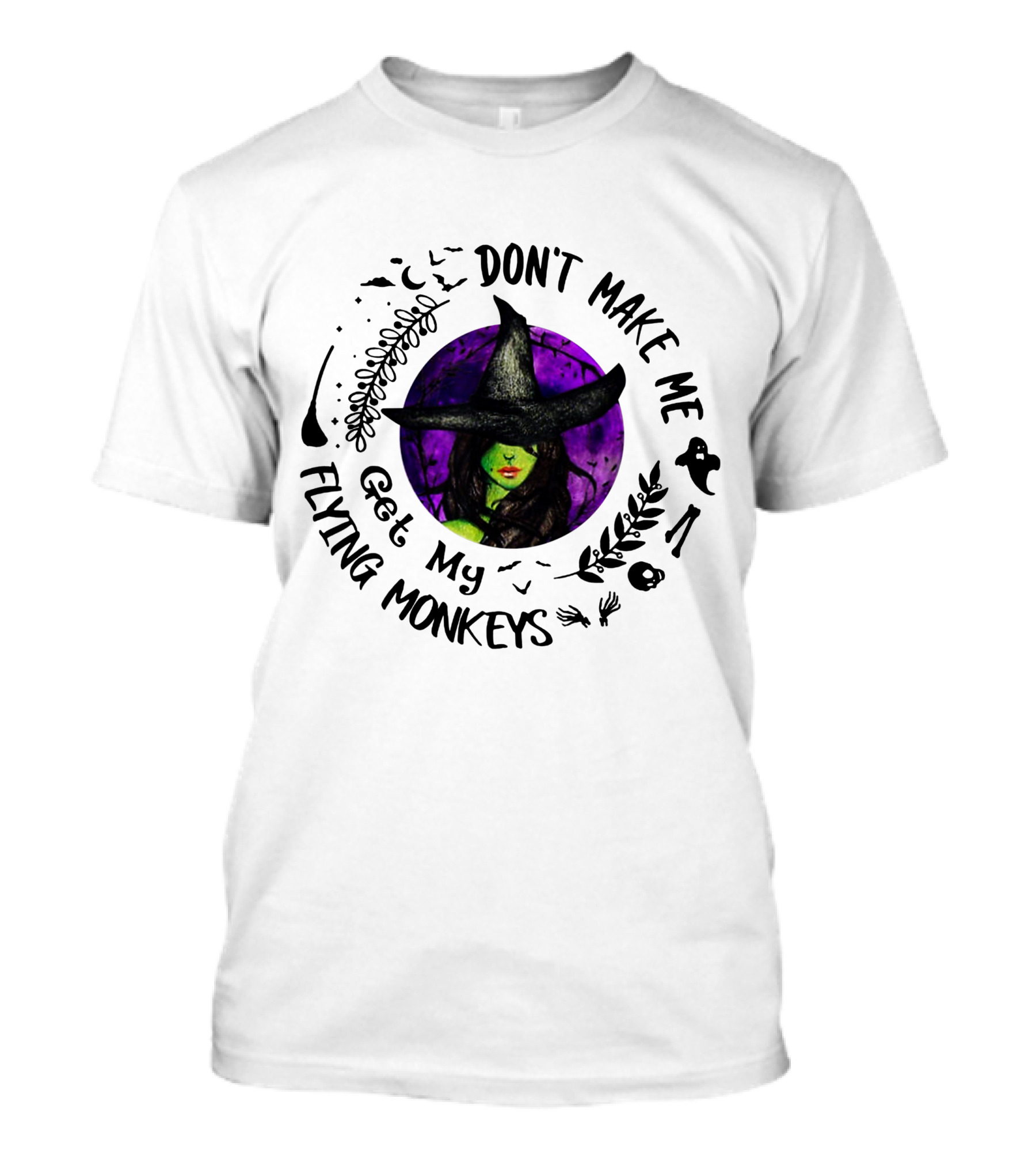 Don't Make Me Get My Flying Monkeys Witch In Witch Hat With Green Skin, Surrounded By Halloween Symbols T-Shirt