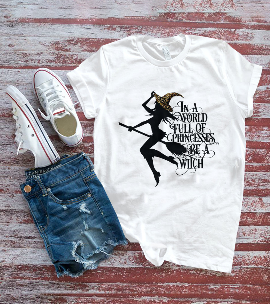 In A World Full Of Princesses Be A Witch Silhouette With Broom And Leopard Print Hat T-Shirt