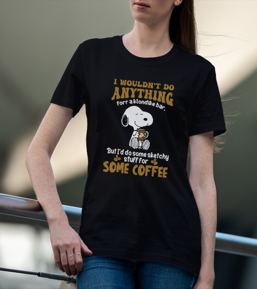 I Wouldn't Do Anything For A Klondike Bar Snoopy Sketchy Stuff For Some Coffee T-Shirt
