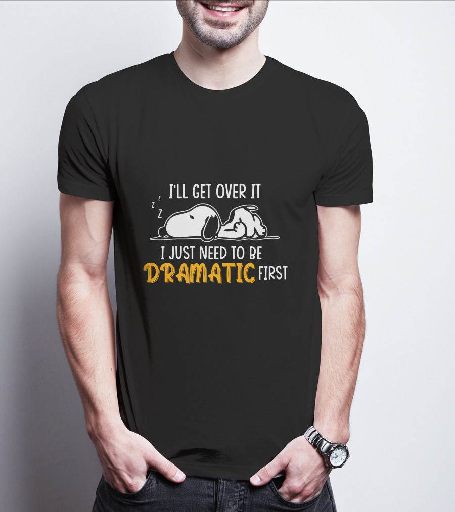 I'LL GET OVER IT I JUST NEED TO BE DRAMATIC FIRST SNOOZING DOG T-Shirt