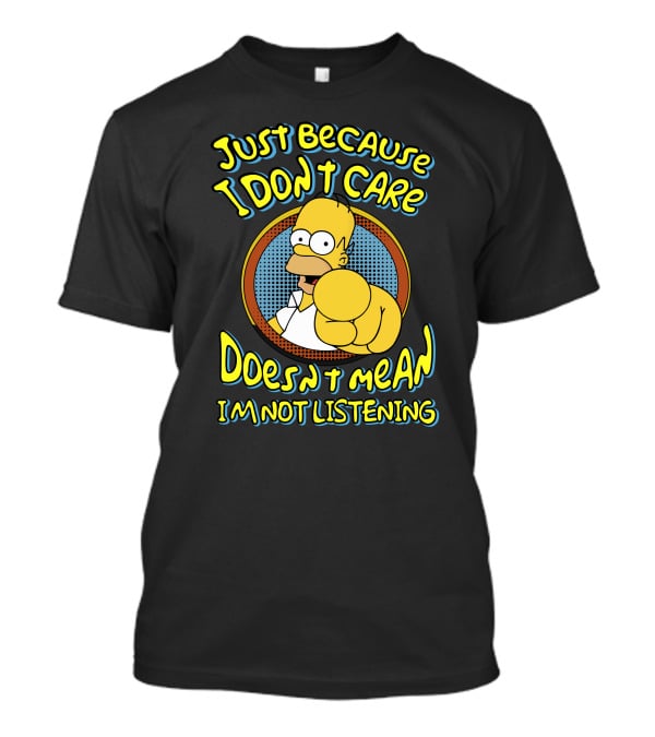 Just Because I Don't Care Doesn't Mean I'm Not Listening T-Shirt