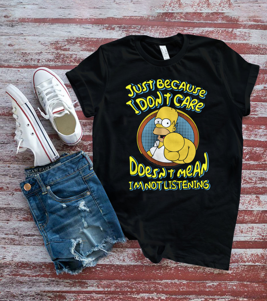 Just Because I Don't Care Doesn't Mean I'm Not Listening T-Shirt