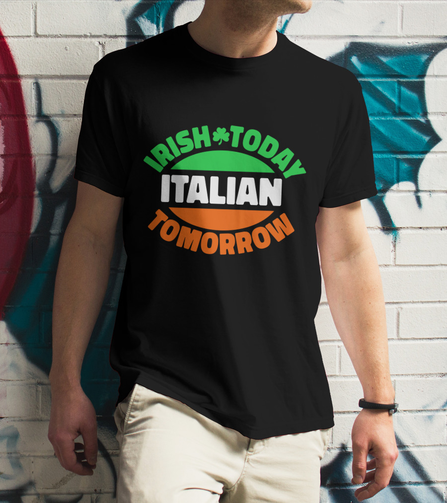 Irish Today Italian Tomorrow Shamrock Flag Colors T-Shirt