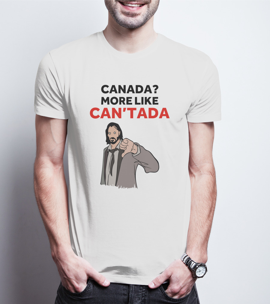 CANADA? MORE LIKE CAN'TADA T-Shirt