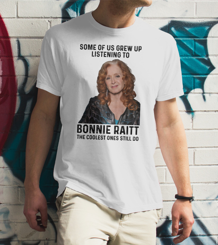 Some Of Us Grew Up Listening To Bonnie Raitt The Coolest Ones Still Do T-Shirt