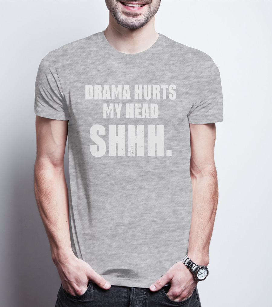 Drama Hurts My Head Shhh T-Shirt