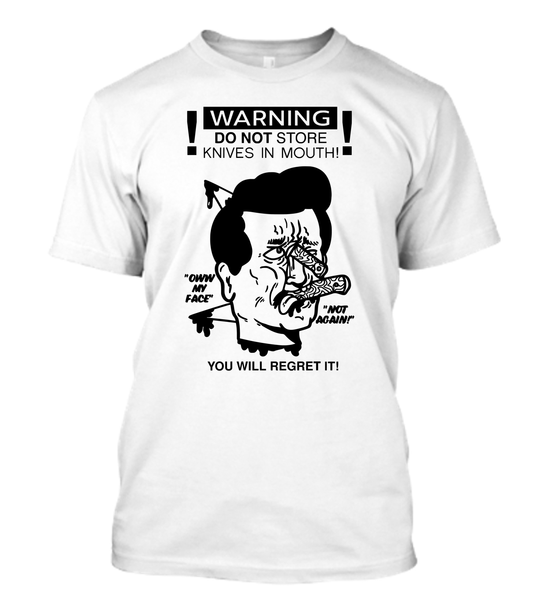 WARNING DO NOT STORE KNIVES IN MOUTH OW MY FACE NOT AGAIN YOU WILL REGRET IT T-Shirt