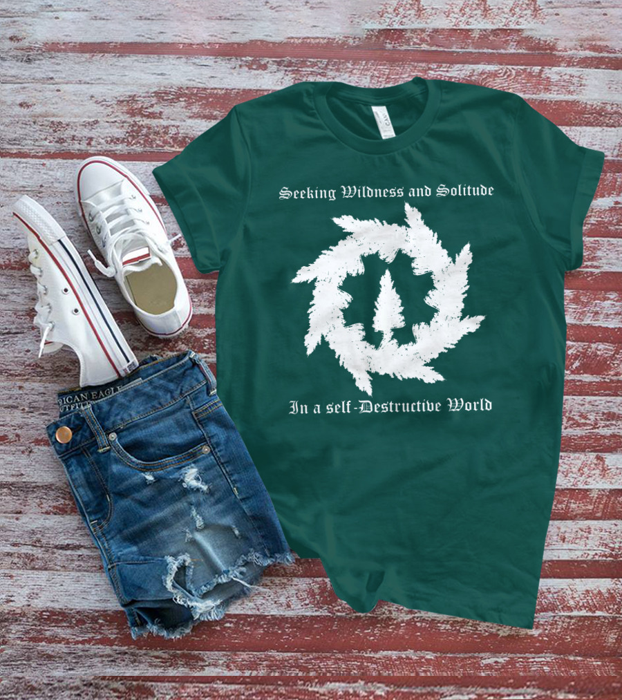 Seeking Wildness And Solitude In A Self-Destructive World T-Shirt