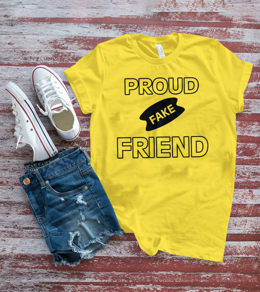 Proud Fake Friend T-Shirt