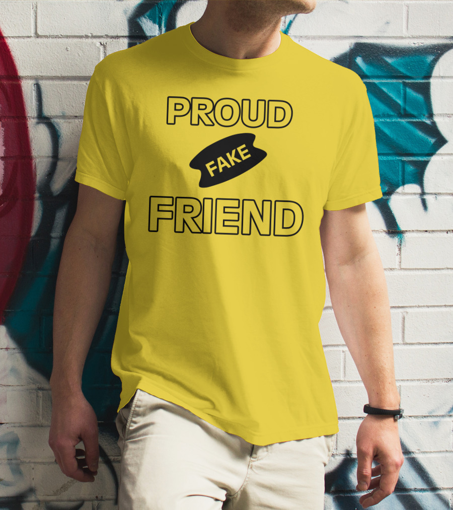 Proud Fake Friend T-Shirt