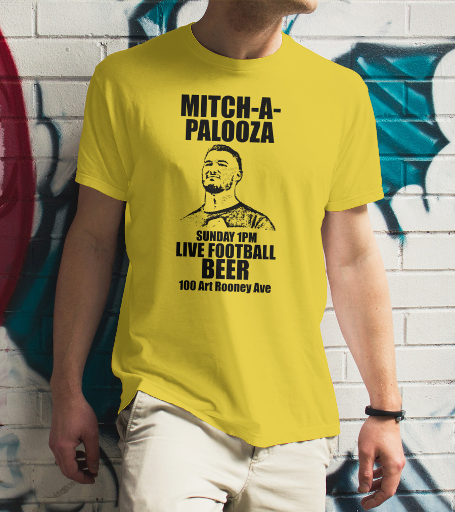 Mitch-A-Palooza Sunday 1PM Live Football Beer 100 Art Rooney Ave T-Shirt